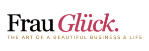 FRAU GLÜCK · The Art of a Beautiful Life & Business